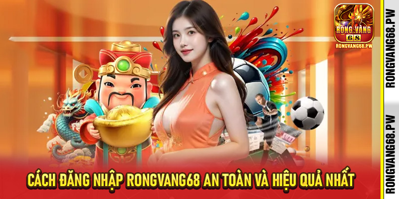 Đăng Nhập RongVang68 - Bí Quyết Tiếp Cận Nhà Cái Uy Tín - rongvang68.pw