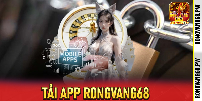 Tải App RongVang68 – Trải Nghiệm Cá Cược Nhanh Chóng và An Toàn - rongvang68.pw