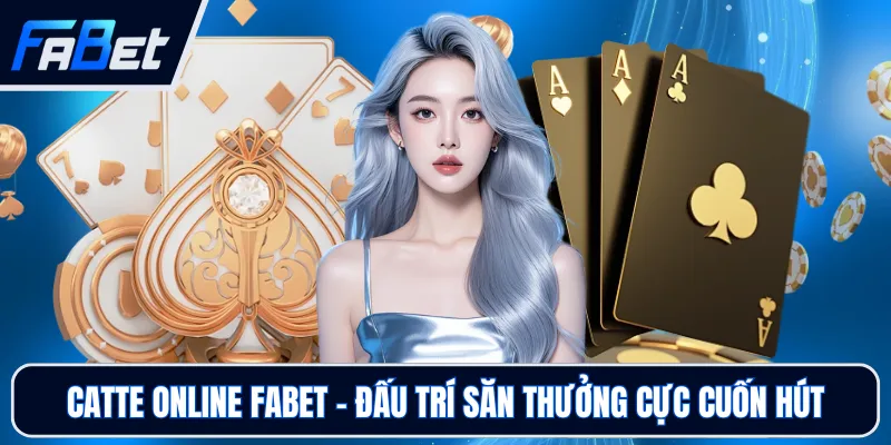 Catte Online FABET - Đấu Trí Săn Thưởng Cực Cuốn Hút